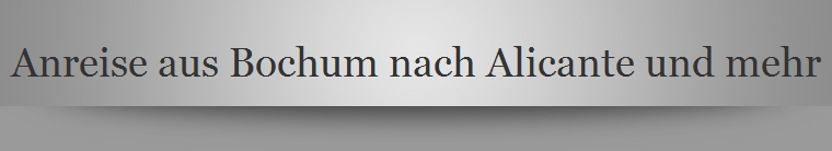 Anreise aus Bochum nach Alicante und mehr